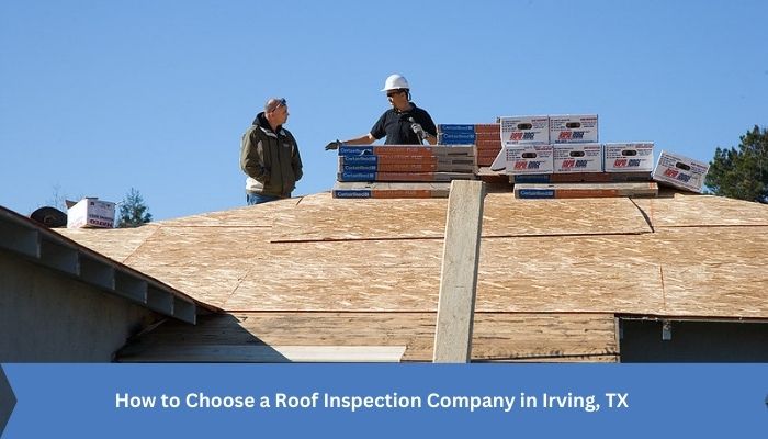 How to Choose a Roof Inspection Company in Irving, TX