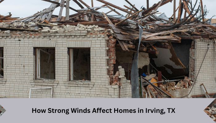Understanding Wind Damage: How Strong Winds Affect Homes in Irving, TX